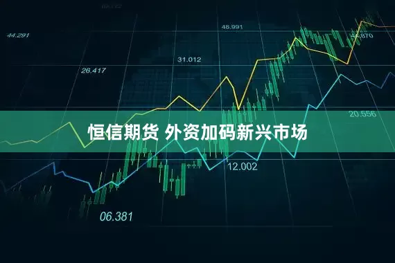 恒信期货 外资加码新兴市场