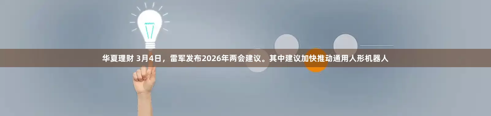 华夏理财 3月4日，雷军发布2026年两会建议。其中建议加快推动通用人形机器人